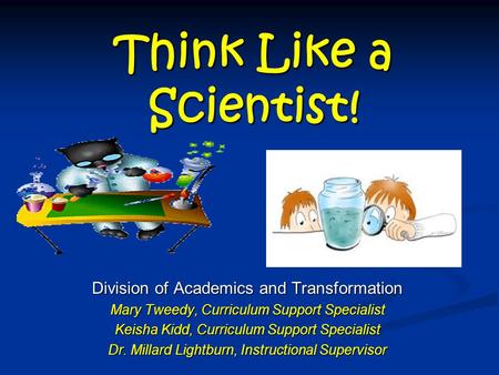 Think Like a Scientist! Division of Academics and Transformation
