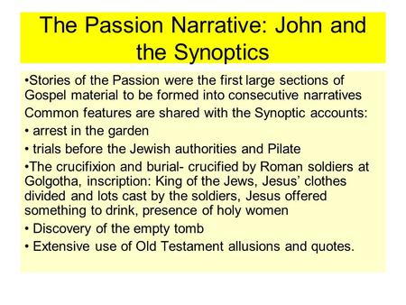 The Passion Narrative: John and the Synoptics Stories of the Passion were the first large sections of Gospel material to be formed into consecutive narratives.
