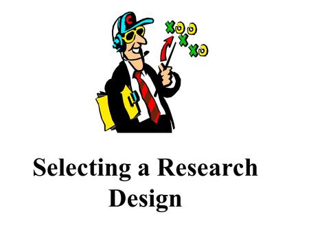 Selecting a Research Design. Research Design Refers to the outline, plan, or strategy specifying the procedure to be used in answering research questions.