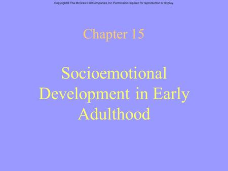 Copyright © The McGraw-Hill Companies, Inc. Permission required for reproduction or display. Chapter 15 Socioemotional Development in Early Adulthood.