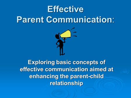 Effective Parent Communication: Exploring basic concepts of effective communication aimed at enhancing the parent-child relationship.