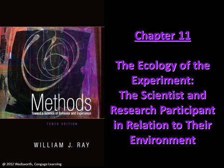 @ 2012 Wadsworth, Cengage Learning Chapter 11 The Ecology of the Experiment: The Scientist and Research Participant in Relation to Their