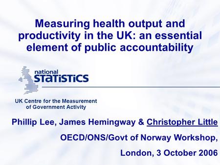 Measuring health output and productivity in the UK: an essential element of public accountability UK Centre for the Measurement of Government Activity.