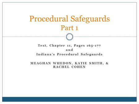 Text, Chapter 11, Pages 165-177 and Indiana’s Procedural Safeguards MEAGHAN WHEDON, KATIE SMITH, & RACHEL COHEN Procedural Safeguards Part 1.