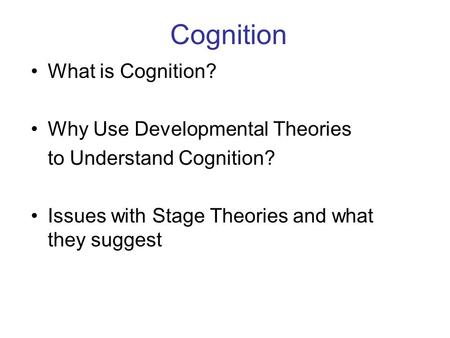 Cognition What is Cognition? Why Use Developmental Theories