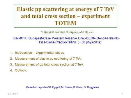 V. Kundrát1 Bari-KFKI Budapest-Case Western Reserve Univ.-CERN-Genoa-Helsinki- Pisa/Siena-Prague-Tallinn (~ 80 physicists) Elastic pp scattering at energy.