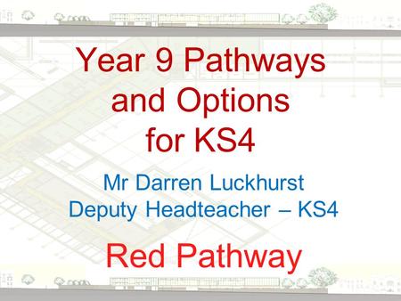 Year 9 Pathways and Options for KS4 Red Pathway Mr Darren Luckhurst Deputy Headteacher – KS4.