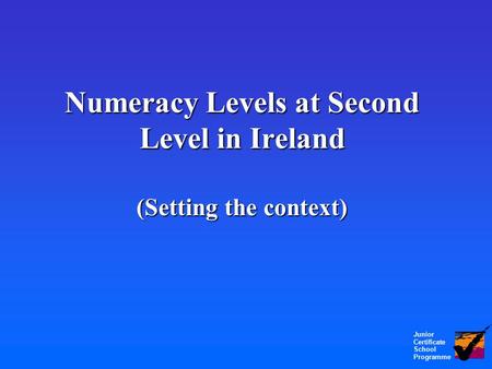 Junior Certificate School Programme Numeracy Levels at Second Level in Ireland (Setting the context)