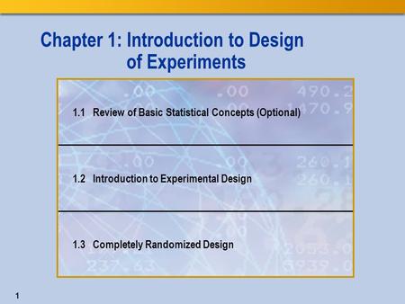 1 Chapter 1: Introduction to Design of Experiments 1.1 Review of Basic Statistical Concepts (Optional) 1.2 Introduction to Experimental Design 1.3 Completely.