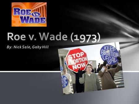 By: Nick Sale, Gaby Hill. ROEWADE Defendant: Court District Attorney Henry Wade Was the man who represented the state of Texas in the Texas District.