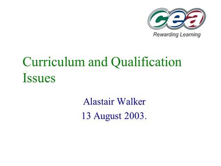 Curriculum and Qualification Issues Alastair Walker 13 August 2003.