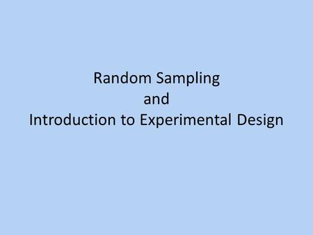 Random Sampling and Introduction to Experimental Design.