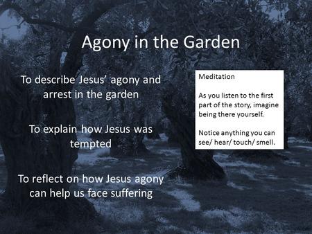 Agony in the Garden To describe Jesus’ agony and arrest in the garden