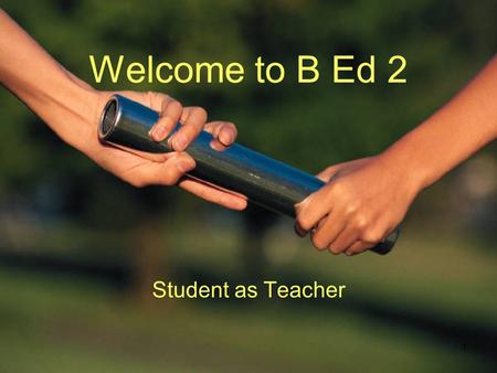 1 Welcome to B Ed 2 Student as Teacher. Calendar Timetable –Trimester 1 Days on campus: Tuesday Wednesday Friday –Trimester 2 Days on campus: Monday Wednesday.