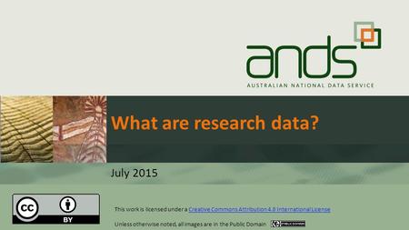 What are research data? July 2015 This work is licensed under a Creative Commons Attribution 4.0 International LicenseCreative Commons Attribution 4.0.