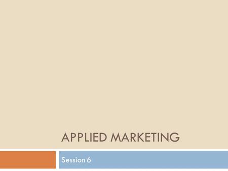 APPLIED MARKETING Session 6. What are marketing communications? Marketing communications are the means by which firms attempt to inform, persuade and.