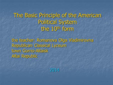 The Basic Principle of the American Political System the 10 th form the teacher: Romanova Olga Vladimirovna the teacher: Romanova Olga Vladimirovna Republican.