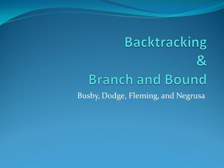 Busby, Dodge, Fleming, and Negrusa. Backtracking Algorithm Is used to solve problems for which a sequence of objects is to be selected from a set such.
