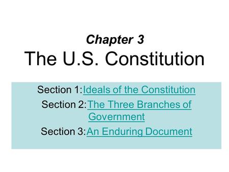 Chapter 3 The U.S. Constitution Section 1:Ideals of the ConstitutionIdeals of the Constitution Section 2:The Three Branches of GovernmentThe Three Branches.