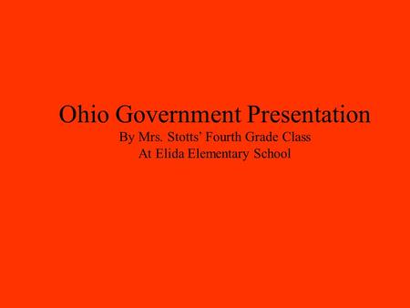 Ohio Government Presentation By Mrs. Stotts’ Fourth Grade Class At Elida Elementary School.