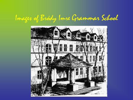 Images of Bródy Imre Grammar School. The History The school was founded on the first of September 1953. It started to work with 64 students and 3 teachers.