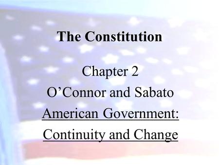 The Constitution Chapter 2 O’Connor and Sabato American Government:
