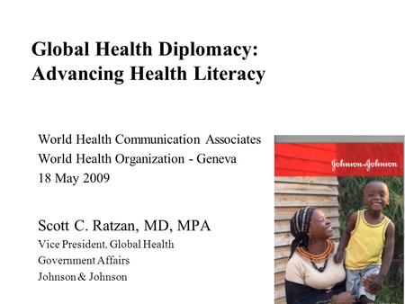Global Health Diplomacy: Advancing Health Literacy World Health Communication Associates World Health Organization - Geneva 18 May 2009 Scott C. Ratzan,