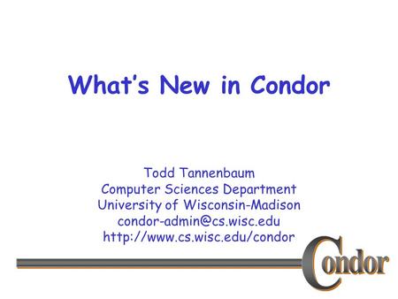 Todd Tannenbaum Computer Sciences Department University of Wisconsin-Madison  What’s New in Condor.