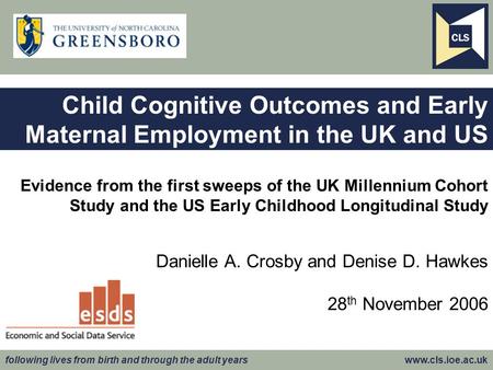 Following lives from birth and through the adult years www.cls.ioe.ac.uk Evidence from the first sweeps of the UK Millennium Cohort Study and the US Early.