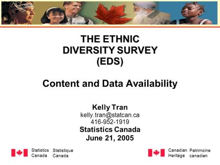THE ETHNIC DIVERSITY SURVEY (EDS) THE ETHNIC DIVERSITY SURVEY (EDS) Content and Data Availability Kelly Tran 416-952-1919 Statistics.