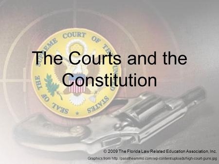 The Courts and the Constitution © 2009 The Florida Law Related Education Association, Inc. Graphics from