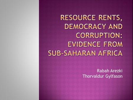 Rabah Arezki Thorvaldur Gylfason.  We examine the effect of the interaction between resource rents and democracy on corruption in Sub-Saharan Africa.