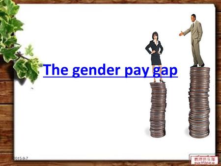 2015-9-7 The gender pay gap. 2015-9-7 What’s the gender pay gapWhat’s the gender pay gap? Revealed the gender pay gap – Personal characteristics – Gender.