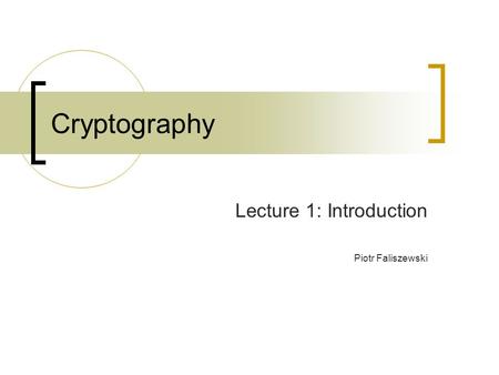 Cryptography Lecture 1: Introduction Piotr Faliszewski.
