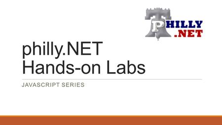 Philly.NET Hands-on Labs JAVASCRIPT SERIES. July 9: JavaScript Syntax Visual Studio ◦Projects ◦Editors ◦Debugging ◦Script blocks ◦Minification and bundling.