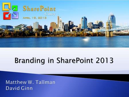 Branding in SharePoint 2013. #SPcincy2013 on Twitter www.sharepointcincy.com Open wireless access is available. Feel free to Tweet (#SPcincy2013) and.