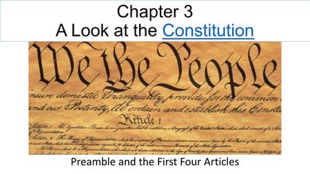 Chapter 3 A Look at the ConstitutionConstitution Preamble and the First Four Articles.