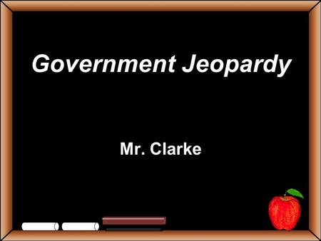 Government Jeopardy Mr. Clarke StudentsTeachers Game BoardLegislativeExecutiveJudicial Limited Gov Grab Bag 100 200 300 400 500 Government Jeopardy Final.