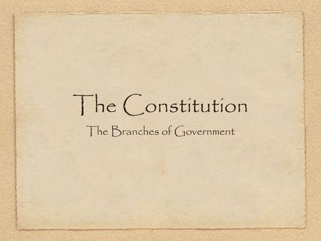 The Constitution The Branches of Government. The Constitution was written in 1787 by 55 men that we call “the Framers”. Some of these men include Benjamin.