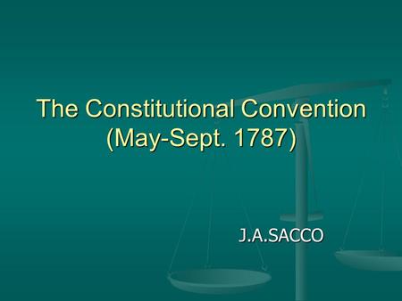The Constitutional Convention (May-Sept. 1787) J.A.SACCO.