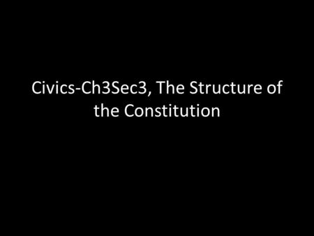 Civics-Ch3Sec3, The Structure of the Constitution