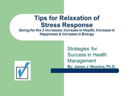 Tips for Relaxation of Stress Response Going for the 3 Increases: Increase in Health, Increase in Happiness & Increase in Energy Strategies for Success.