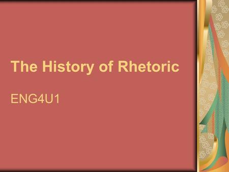 The History of Rhetoric ENG4U1. What is Rhetoric? Rhetoric is the study of the art of effective or persuasive speaking or writing Origin: Greek.