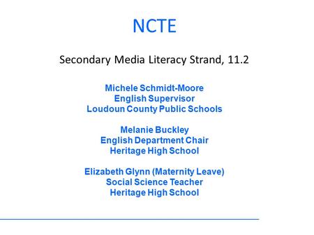 NCTE Secondary Media Literacy Strand, 11.2 Michele Schmidt-Moore English Supervisor Loudoun County Public Schools Melanie Buckley English Department Chair.