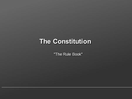 The Constitution The Rule Book. 7 Major principles of the U.S. Constitution 7 principles(ideas) on which the CONSTITUTION is built: