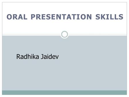 ORAL PRESENTATION SKILLS Radhika Jaidev. OBJECTIVES At the end of the lecture, you should be able to: Understand the purpose of a proposal presentation.