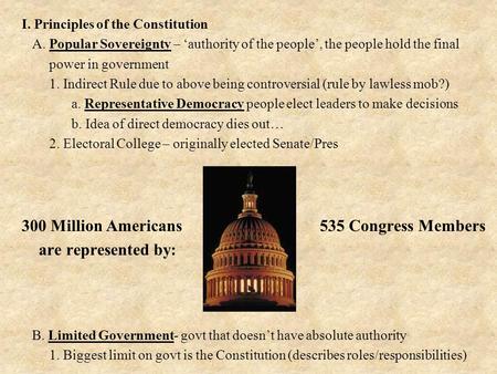 I. Principles of the Constitution A. Popular Sovereignty – ‘authority of the people’, the people hold the final power in government 1. Indirect Rule due.