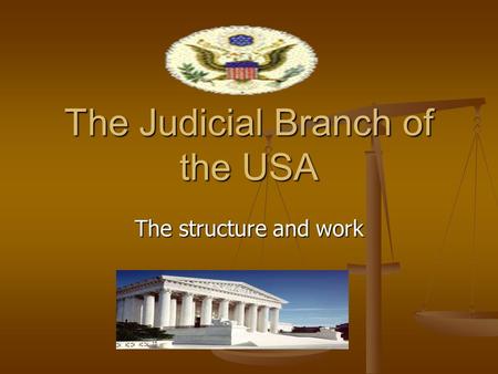 The Judicial Branch of the USA The structure and work.