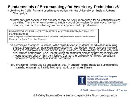 © 2004 by Thomson Delmar Learning, a part of the Thomson Corporation. Fundamentals of Pharmacology for Veterinary Technicians 6 Submitted by Callie Parr.
