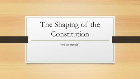 The Shaping of the Constitution “we the people”. DSB: Do the best you can! 1. When was the constitution ratified? a. 1776 b. 1788 c. 1777 d. 1783 2. Who.